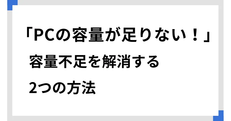 「PCの容量が足りない！」容量不足を解消する2つの方法