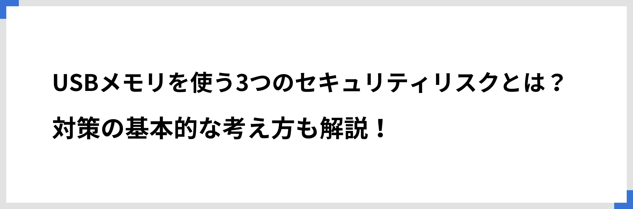 USBメモリを使う3つのセキュリティリスクとは？　対策の基本的な考え方も解説！