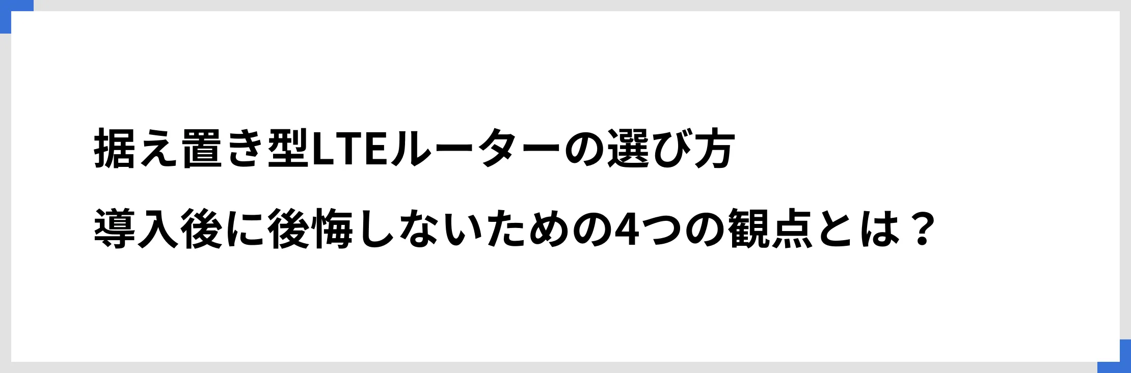 据え置き型LTEルーターの選び方 導入後に後悔しないための4つの観点とは？