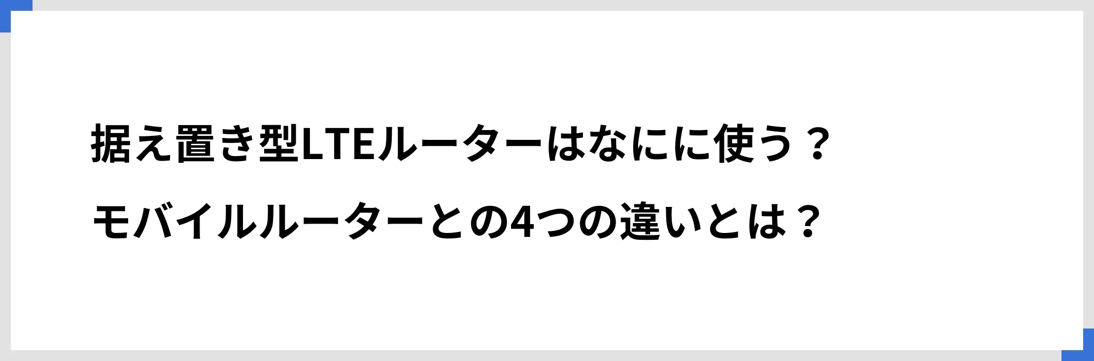 据え置き型LTEルーターはなにに使う？　モバイルルーターとの4つの違いとは？