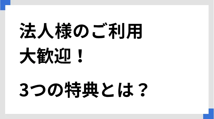 法人様のご利用大歓迎！　3つの特典とは？